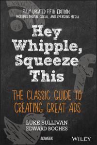 Hey Whipple squeeze this! : the classic guide to creating great ads