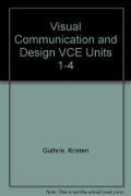 Visual Communication and Design: VCE Units 1 to 4