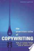 The Unwritten Rules of Copywriting: A Guide to Better Press, Poster, TV, Radio and Web Site Advertising