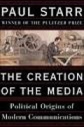 The Creation of the Media: Political Origins of Modern Communications