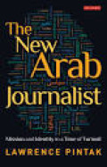 The New Arab Journalist: Mission and Identity in a Time of Turmoil
