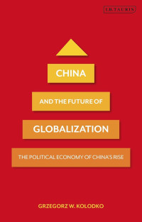 China And The Future Of Globalization: The Political Economy Of China's Rise