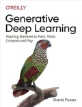Generative Deep Learning: Teaching Machines to Paint, Write, Compose, and Play