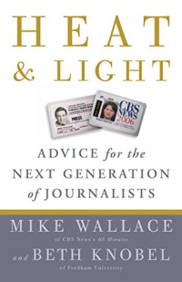 Image of Heat and Light: Advice for the Next Generation of Journalists